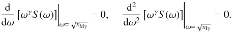 Mathematical equation: \begin{equation} \left.\frac{\rm d}{{\rm d}\omega} \left[\omega^\gamma S(\omega)\right]\right|_{\omega=\sqrt{x_{{\rm M}\gamma}}}=0,\quad \left.\frac{\rm d^2}{{\rm d}\omega^2} \left[\omega^\gamma S(\omega)\right]\right|_{\omega=\sqrt{x_{{\rm I}\gamma}}}=0. \end{equation}