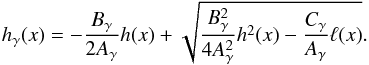 Mathematical equation: \begin{equation} h_\gamma(x)=-\frac{B_\gamma}{2A_\gamma}h(x)+\sqrt{\frac{B^2_\gamma}{4A^2_\gamma}h^2(x)-\frac{C_\gamma}{A_\gamma}\ell(x)}. \label{HGammaSolv} \end{equation}