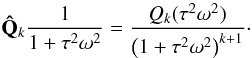 Mathematical equation: \begin{equation} \mathbf{\hat{Q}}_k\frac{1}{1+\tau^2\omega^2}=\frac{Q_k(\tau^2\omega^2)}{\left(1+\tau^2\omega^2\right)^{k+1}}\cdot \end{equation}