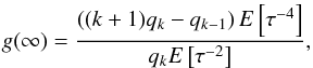 Mathematical equation: \begin{equation} g(\infty)=\frac{\left((k+1)q_k-q_{k-1}\right)E\left[\tau^{-4}\right]}{q_kE\left[\tau^{-2}\right]}, \end{equation}