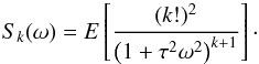 Mathematical equation: \begin{equation} S_k(\omega)=E\left[\frac{(k!)^2}{\left(1+\tau^2\omega^2\right)^{k+1}}\right]\cdot \label{genSpecTk} \end{equation}