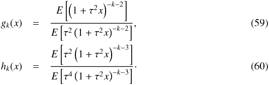 Mathematical equation: \begin{eqnarray} g_k(x)&=&\frac{E\left[\left(1+\tau^2x\right)^{-k-2}\right]} {E\left[\tau^2\left(1+\tau^2x\right)^{-k-2}\right]},\\ h_k(x)&=&\frac{E\left[\tau^2\left(1+\tau^2x\right)^{-k-3}\right]} {E\left[\tau^4\left(1+\tau^2x\right)^{-k-3}\right]}\cdot \end{eqnarray}