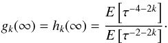 Mathematical equation: \begin{equation} g_k(\infty)=h_k(\infty)=\frac{E\left[\tau^{-4-2k}\right]} {E\left[\tau^{-2-2k}\right]}\cdot \end{equation}