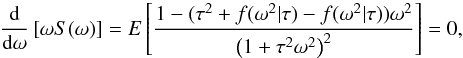 Mathematical equation: \begin{equation} \frac{\rm d}{{\rm d}\omega}\left[\omega S(\omega)\right] =E\left[\frac{1-(\tau^2+f(\omega^2|\tau)-f(\omega^2|\tau))\omega^2}{\left(1+\tau^2\omega^2\right)^2}\right]=0, \end{equation}