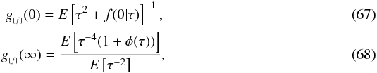 Mathematical equation: \begin{eqnarray} g_{_{[f]}}(0)=E\left[\tau^2+f(0|\tau)\right]^{-1},\\ g_{_{[f]}}(\infty)=\frac{E\left[\tau^{-4}(1+\phi(\tau))\right]}{E\left[\tau^{-2}\right]}, \end{eqnarray}