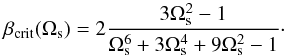 Mathematical equation: \begin{equation} \beta_{\rm crit}(\Omega_{\rm s})=2\frac{3\Omega_{\rm s}^2-1} {\Omega_{\rm s}^6+3\Omega_{\rm s}^4+9\Omega_{\rm s}^2-1}\cdot \label{BetaCrit} \end{equation}
