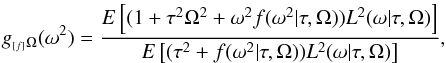 Mathematical equation: \begin{equation} g_{_{[f]}\Omega}(\omega^2)=\frac{E\left[(1+\tau^2\Omega^2 +\omega^2 f(\omega^2|\tau,\Omega)) L^2(\omega|\tau,\Omega)\right]} {E\left[(\tau^2+f(\omega^2|\tau,\Omega))L^2(\omega|\tau,\Omega)\right]}, \label{gfOmega-def} \end{equation}
