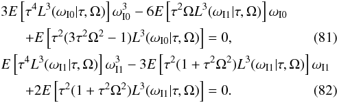 Mathematical equation: \begin{eqnarray} &&3E\left[\tau^4 L^3(\omega_{\rm I0}|\tau,\Omega)\right]\omega_{\rm I0}^3 -6E\left[\tau^2\Omega L^3(\omega_{\rm I1}|\tau,\Omega)\right]\omega_{\rm I0}\nonumber\\ &&\hspace{6mm}+E\left[\tau^2(3\tau^2\Omega^2-1) L^3(\omega_{\rm I0}|\tau,\Omega)\right]=0,\\ &&E\left[\tau^4 L^3(\omega_{\rm I1}|\tau,\Omega)\right]\omega_{\rm I1}^3 -3E\left[\tau^2(1+\tau^2\Omega^2) L^3(\omega_{\rm I1}|\tau,\Omega)\right]\omega_{\rm I1}\nonumber\\ &&\hspace{6mm}+2E\left[ \tau^2(1+\tau^2\Omega^2)L^3(\omega_{\rm I1}|\tau,\Omega)\right]=0. \end{eqnarray}