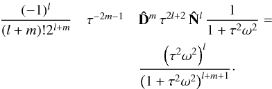 Mathematical equation: \appendix \setcounter{section}{2} \begin{eqnarray} \frac{(-1)^l}{(l+m)!2^{l+m}}&\tau^{-2m-1}& \mathbf{\hat{D}}^m\,\tau^{2l+2}\,\mathbf{\hat{N}}^l\,\frac{1}{1+\tau^2\omega^2}=\nonumber\\ &&\frac{\left(\tau^2\omega^2\right)^l}{\left(1+\tau^2\omega^2\right)^{l+m+1}}\cdot \end{eqnarray}