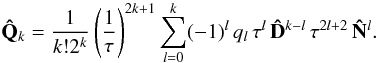 Mathematical equation: \appendix \setcounter{section}{2} \begin{equation} \mathbf{\hat{Q}}_k=\frac{1}{k!2^k}\left(\frac{1}{\tau}\right)^{2k+1} \sum\limits_{l=0}^k (-1)^l\, q_l\,\tau^l\, \mathbf{\hat{D}}^{k-l}\,\tau^{2l+2}\,\mathbf{\hat{N}}^l. \label{QkDef} \end{equation}