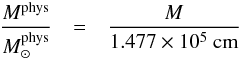 Mathematical equation: \begin{eqnarray} \frac{M^{\rm phys}}{M^{\rm phys}_{\odot}}&=& \frac{M}{1.477\times 10^{5}~{\rm cm}} \, \end{eqnarray}