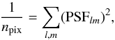 Mathematical equation: \begin{equation} \frac{1}{n_{\mathrm{pix}}} = \sum_{l,m} (\mathrm{PSF}_{lm})^2, \label{sharpness} \end{equation}