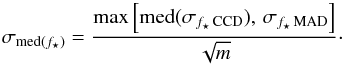Mathematical equation: \begin{equation} \label{sigma} \sigma_{\mathrm{med}(f_{\star})} = \frac{\mathrm{max}\left[ \mathrm{med}(\sigma_{f_{\star} \, \mathrm{CCD}}),\, \sigma_{f_{\star}\, \mathrm{MAD}}\right]}{\sqrt{m}}\cdot \end{equation}