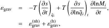 Mathematical equation: \begin{eqnarray} \varepsilon_{\mathrm{grav}}& = &-T\left(\frac{\partial s}{\partial t}\right)_{\tilde{q}_{i}}+T\left(\frac{\partial s}{\partial \mathrm{ln}\tilde{q}_{i}}\right)_{t}\frac{\partial \mathrm{ln}M_{i}}{\partial t}, \nonumber \\ & = & \varepsilon_{\mathrm{grav}}^{(\mathrm{nh})}+\varepsilon_{\mathrm{grav}}^{(\mathrm{h})}, \label{grav_2} \end{eqnarray}