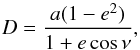 Mathematical equation: \begin{equation} D=\frac{a(1-e^2)}{1+e\,\mathrm{cos}\,\nu}, \label{D} \end{equation}