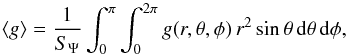 Mathematical equation: \begin{equation} \langle g \rangle=\frac{1}{S_{\Psi}}\int_{0}^{\pi}\int_{0}^{2\pi}g(r,\theta,\phi)\, r^{2}\sin\theta\,\mathrm{d}\theta\,\mathrm{d}\phi, \label{g_eff_mean} \end{equation}