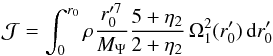 Mathematical equation: \begin{equation} \mathcal{J}=\int_{0}^{r_{0}}\rho\frac{r_{0}^{\prime7}}{M_{\Psi}}\frac{5+\eta_{2}}{2+\eta_{2}}\,\Omega_{1}^{2}(r_{0}^{\prime})\,\mathrm{d}r_{0}^{\prime} \label{int_J} \end{equation}