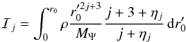 Mathematical equation: \begin{equation} \mathcal{I}_{j}=\int_{0}^{r_{0}}\rho\frac{r_{0}^{\prime2j+3}}{M_{\Psi}}\frac{j+3+\eta_{j}}{j+\eta_{j}}\,\mathrm{d}r_{0}^{\prime} \label{int_I} \end{equation}