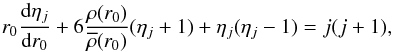Mathematical equation: \begin{equation} r_{0}\frac{{\rm d}\eta_{j}}{{\rm d}r_{0}}+6\frac{\rho(r_{0})}{\overline{\rho}(r_{0})}(\eta_{j}+1)+\eta_{j}(\eta_{j}-1)=j(j+1), \label{radau} \end{equation}