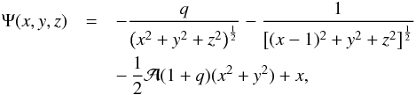 Mathematical equation: \begin{eqnarray} \Psi(x,y,z)&=&-\frac{q}{\left(x^{2}+y^{2}+z^{2}\right)^{\frac{1}{2}}}-\frac{1}{\left[(x-1)^{2}+y^{2}+z^{2}\right]^{\frac{1}{2}}} \nonumber \\ &&-\,\frac{1}{2}\mathcal{A}(1+q)(x^{2}+y^{2})+x, \label{Psi} \end{eqnarray}
