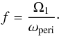 Mathematical equation: \begin{equation} f=\frac{\Omega_{1}}{\omega_{\mathrm{peri}}}\cdot \label{f_omega} \end{equation}
