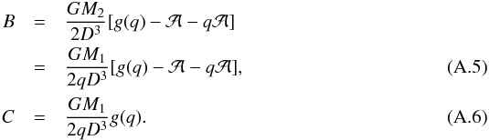 Mathematical equation: \appendix \setcounter{section}{1} \begin{eqnarray} B & = & \frac{GM_{2}}{2D^3}[g(q)-\mathcal{A}-q\mathcal{A}] \nonumber \\ & = & \frac{GM_{1}}{2qD^3}[g(q)-\mathcal{A}-q\mathcal{A}], \label{B_2} \\ C & = &\frac{GM_{1}}{2qD^3}g(q). \label{C_2} \end{eqnarray}