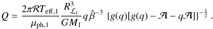 Mathematical equation: \appendix \setcounter{section}{1} \begin{equation} Q=\frac{2\pi\mathcal{R}T_{\mathrm{eff,1}}}{\mu_{\mathrm{ph,1}}}\frac{R_{\L1}^{3}}{GM_{1}} q\,\hat{\beta}^{-3}\,\left\{g(q)[g(q)-\mathcal{A}-q\mathcal{A}]\right\} ^{-\frac{1}{2}}. \label{Q_2} \end{equation}