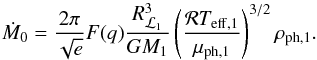 Mathematical equation: \begin{equation} \dot{M}_{0} = \frac{2\pi}{\sqrt{e}}F(q)\frac{R_{\L1}^3}{GM_{1}}\left(\frac{\mathcal{R}T_{\mathrm{eff,1}}}{\mu_{\mathrm{ph,1}}}\right)^{3/2}\rho_{\mathrm{ph,1}}. \label{mdot_0} \end{equation}