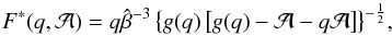 Mathematical equation: \begin{equation} F^{*}(q,\mathcal{A})=q\hat{\beta}^{-3}\left\{g(q)\left[g(q)-\mathcal{A}-q\mathcal{A}\right]\right\}^{-\frac{1}{2}}\!, \label{F_star} \end{equation}