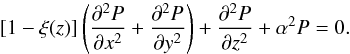 Mathematical equation: \begin{equation} \label{scalar_pot} [1-\xi(z)]\left(\frac{\partial^2P}{\partial x^2} +\frac{\partial^2P}{\partial y^2}\right) + \frac{\partial^2P}{\partial z^2} + \alpha^2 P = 0. \end{equation}