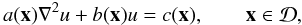 Mathematical equation: $$ a(\vec{x})\nabla^2u +b(\vec{x})u =c(\vec{x}), \qquad \vec{x}\in \mathcal{D}, $$