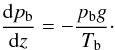 Mathematical equation: $$ \frac{{\rm d}p_{\rm b}}{{\rm d}z} = -\frac{p_{\rm b}g}{T_{\rm b}}\cdot $$