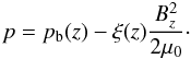 Mathematical equation: $$ p = p_{\rm b}(z) - \xi(z)\frac{B_z^2}{2\mu_0}\cdot $$