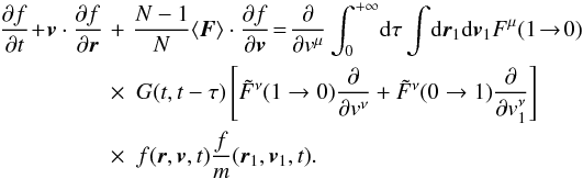 Mathematical equation: \begin{eqnarray} \frac{\partial f}{\partial t}\!+\!\boldsymbol{v}\cdot {\partial f\over\partial \boldsymbol{r}}\!&+&\!\frac{N-1}{N}\langle \boldsymbol{F}\rangle \cdot {\partial f\over \partial \boldsymbol{v}} \!=\!\frac{\partial}{\partial {v}^{\mu}}\int_0^{+\infty} \!{\rm d}\tau \int \!{\rm d}\boldsymbol{r}_{1}{\rm d}\boldsymbol{v}_1 {F}^{\mu}(1\!\rightarrow\!0)\nonumber\\ &\times& G(t,t-\tau)\left \lbrack {{\tilde F}}^{\nu}(1\rightarrow 0) {\partial\over\partial { v}^{\nu}}+{{\tilde F}}^{\nu}(0\rightarrow 1) {\partial\over\partial {v}_{1}^{\nu}}\right \rbrack \nonumber\\ \label{gen7} &\times& {f}(\boldsymbol{r},\boldsymbol{v},t)\frac{f}{m}(\boldsymbol{r}_1,\boldsymbol{v}_1,t). \end{eqnarray}