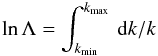 Mathematical equation: \begin{equation} \label{vl5} \ln \Lambda=\int_{k_{\min}}^{k_{\max}}\, {\rm d}k/k \end{equation}
