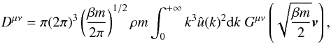Mathematical equation: \begin{eqnarray} D^{\mu\nu}=\pi (2\pi)^{3}\left (\frac{\beta m}{2\pi}\right )^{1/2}\rho m \int_{0}^{+\infty} k^{3} \hat{u}(k)^{2} {\rm d}{k} \; G^{\mu\nu}\left( \sqrt{\frac{\beta m}{2}}\boldsymbol{v}\right ), \label{diff3} \end{eqnarray}