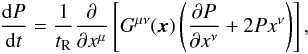 Mathematical equation: \begin{eqnarray} \label{relax1} \frac{{\rm d}P}{{\rm d}t}=\frac{1}{t_{\rm R}}\frac{\partial}{\partial x^{\mu}}\left\lbrack G^{\mu\nu}(\boldsymbol{x})\left (\frac{\partial P}{\partial x^{\nu}}+2 P x^{\nu}\right )\right\rbrack, \end{eqnarray}