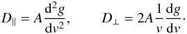 Mathematical equation: \begin{eqnarray} \label{rosen11} D_{\|}=A\frac{{\rm d}^{2}g}{{\rm d}v^{2}},\qquad D_{\perp}=2A\frac{1}{v}\frac{{\rm d}g}{{\rm d}v}\cdot \end{eqnarray}
