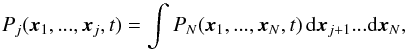 Mathematical equation: \begin{equation} \label{bbgky4} P_{j}(\boldsymbol{x}_{1},...,\boldsymbol{x}_{j},t)=\int P_{N}(\boldsymbol{x}_{1},...,\boldsymbol{x}_{N},t)\, {\rm d}\boldsymbol{x}_{j+1}...{\rm d}\boldsymbol{x}_{N}, \end{equation}
