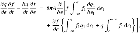 Mathematical equation: \begin{eqnarray} \label{rosen17} \frac{\partial q}{\partial \epsilon}\frac{\partial f}{\partial t}-\frac{\partial q}{\partial t}\frac{\partial f}{\partial\epsilon}&=&8\pi A \frac{\partial}{\partial\epsilon}\Biggl\lbrack f\int_{-\infty}^{\epsilon} f_1\frac{\partial q_1}{\partial\epsilon_1}\, {\rm d}\epsilon_1\nonumber\\ &&+~\frac{\partial f}{\partial \epsilon}\left\lbrace \int_{-\infty}^{\epsilon} f_1 q_1\, {\rm d}\epsilon_1+q\int_{\epsilon}^{+\infty} f_1\, {\rm d}\epsilon_1\right\rbrace\Bigg\rbrack, \end{eqnarray}