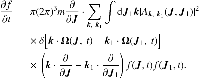 Mathematical equation: \begin{eqnarray} \frac{\partial f}{\partial t}&=&\pi(2\pi)^3 m\frac{\partial}{\partial \boldsymbol{J}}\cdot \sum_{\boldsymbol{k},~\boldsymbol{k}_1}\int {\rm d}\boldsymbol{J}_1 \boldsymbol{k} |A_{\boldsymbol{k},~\boldsymbol{k}_1}(\boldsymbol{J},\boldsymbol{J}_1)|^2 \nonumber\\ &&\times~ \delta\Big[ \boldsymbol{k}\cdot \boldsymbol{\Omega}(\boldsymbol{J},~t)-\boldsymbol{k}_1\cdot \boldsymbol{\Omega}(\boldsymbol{J}_1,~t)\Big]\nonumber\\ && \times~ \left ( \boldsymbol{k}\cdot \frac{\partial}{\partial \boldsymbol{J}}-\boldsymbol{k}_1 \cdot \frac{\partial}{\partial \boldsymbol{J}_1}\right ) f(\boldsymbol{J},t)f(\boldsymbol{J}_1,t).\qquad \label{ses14} \end{eqnarray}