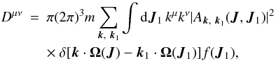 Mathematical equation: \begin{eqnarray} D^{\mu\nu}&=&\pi(2\pi)^3 m\sum_{\boldsymbol{k},~\boldsymbol{k}_1}\int {\rm d}\boldsymbol{J}_1\, {k}^{\mu} k^{\nu} |A_{\boldsymbol{k},~\boldsymbol{k}_1}(\boldsymbol{J},\boldsymbol{J}_1)|^2 \nonumber\\ \label{ta3} &&\times~ \delta\lbrack\boldsymbol{k}\cdot \boldsymbol{\Omega}(\boldsymbol{J})-\boldsymbol{k}_1\cdot \boldsymbol{\Omega}(\boldsymbol{J}_1)\rbrack f(\boldsymbol{J}_1),\qquad \end{eqnarray}