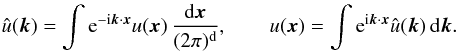 Mathematical equation: \appendix \setcounter{section}{3} \begin{eqnarray} \hat{u}(\boldsymbol{k})=\int {\rm e}^{-{\rm i}\boldsymbol{k}\cdot \boldsymbol{x}}{u}(\boldsymbol{x})\, \frac{{\rm d}\boldsymbol{x}}{(2\pi)^{\rm d}},\qquad u(\boldsymbol{x})=\int {\rm e}^{{\rm i}\boldsymbol{k}\cdot \boldsymbol{x}}\hat{u}(\boldsymbol{k})\, {\rm d}\boldsymbol{k}. \label{sw9} \end{eqnarray}