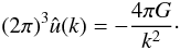 Mathematical equation: \appendix \setcounter{section}{3} \begin{eqnarray} \label{ex1} (2\pi)^{3}\hat{u}(k)=-\frac{4\pi G}{k^{2}}\cdot \end{eqnarray}