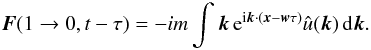 Mathematical equation: \appendix \setcounter{section}{3} \begin{eqnarray} \boldsymbol{F}(1\rightarrow 0,t-\tau) =-i m\int \boldsymbol{k} \, {\rm e}^{{\rm i}\boldsymbol{k}\cdot (\boldsymbol{x}-\boldsymbol{w}\tau)}\hat{u}(\boldsymbol{k})\, {\rm d}\boldsymbol{k}.\label{sw11} \end{eqnarray}