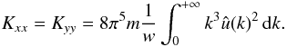 Mathematical equation: \appendix \setcounter{section}{3} \begin{eqnarray} K_{xx}=K_{yy}=8 \pi^5 m \frac{1}{w}\int_{0}^{+\infty} k^3 \hat{u}(k)^2 \, {\rm d}k. \label{k6} \end{eqnarray}
