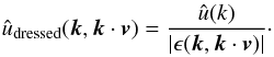 Mathematical equation: \appendix \setcounter{section}{5} \begin{eqnarray} \hat{u}_{\rm dressed}(\boldsymbol{k},\boldsymbol{k}\cdot \boldsymbol{v})=\frac{\hat{u}({k})}{|\epsilon(\boldsymbol{k},\boldsymbol{k}\cdot \boldsymbol{v})|}\cdot \label{lb2} \end{eqnarray}