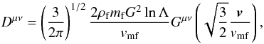 Mathematical equation: \appendix \setcounter{section}{6} \begin{eqnarray} D^{\mu\nu}=\left (\frac{3}{2\pi}\right )^{1/2}\frac{2\rho_{\rm f} m_{\rm f} G^2\ln\Lambda}{v_{\rm mf}} G^{\mu\nu}\left( \sqrt{\frac{3}{2}}\frac{\boldsymbol{v}}{v_{\rm mf}}\right ), \label{diff5ann} \end{eqnarray}