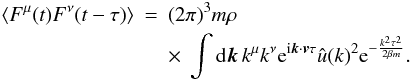 Mathematical equation: \appendix \setcounter{section}{7} \begin{eqnarray} \langle {F}^{\mu}(t){F}^{\nu}(t-\tau)\rangle&=&(2\pi)^{3} m \rho\nonumber\\ \label{tcf12} &&\times~ \int {\rm d}\boldsymbol{k} \, k^{\mu} k^{\nu} {\rm e}^{{\rm i}\boldsymbol{k}\cdot \boldsymbol{v}\tau}\hat{u}({k})^2 {\rm e}^{-\frac{k^2\tau^2}{2\beta m}}. \end{eqnarray}