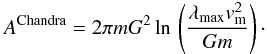 Mathematical equation: \appendix \setcounter{section}{8} \begin{eqnarray} \label{bbgky4n} A^{\rm Chandra}=2\pi m G^2\ln\,\left (\frac{\lambda_{\max}v_{\rm m}^2}{Gm}\right )\cdot \end{eqnarray}